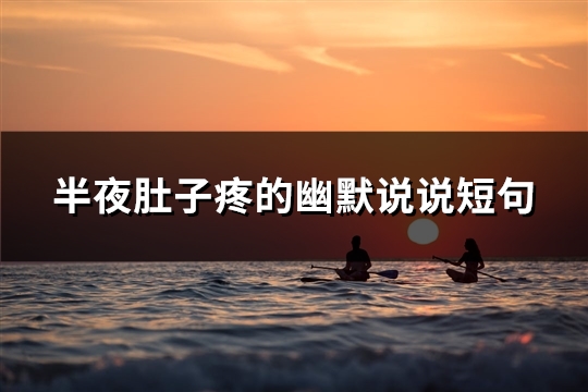 半夜肚子疼的幽默说说短句(精选24句)